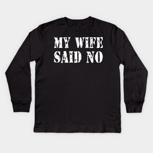 My Wife Said No Kids Long Sleeve T-Shirt